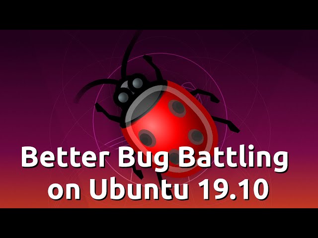 Better Bug Battling in Ubuntu 19.10