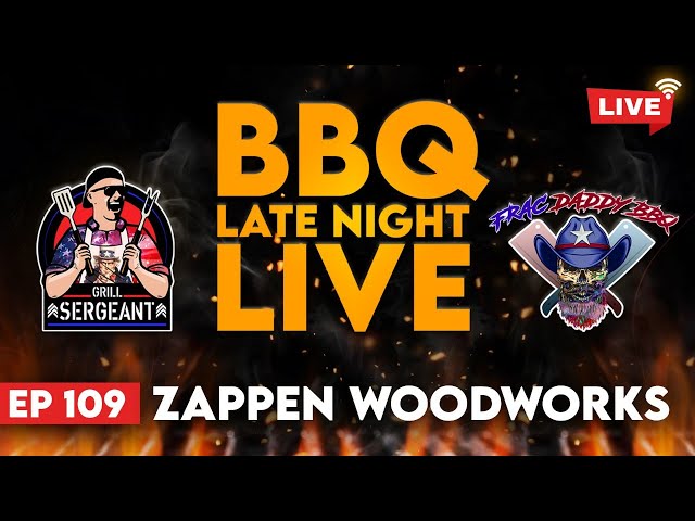BBQ LATE NIGHT LIVE! - EP109 - With With Special Guest Zappen Woodworks!
