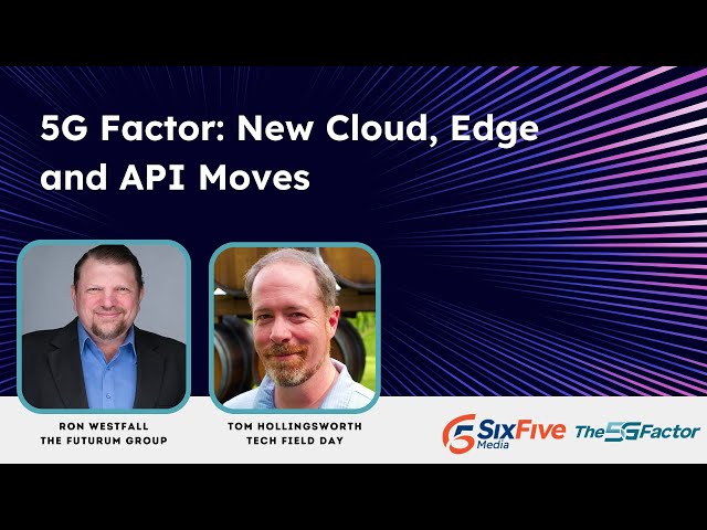 5G Factor: New Cloud, Edge & API Moves