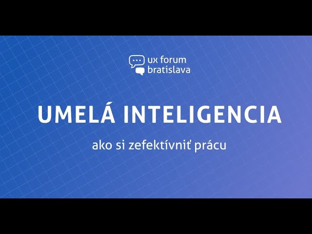 UX Forum - Umelá inteligencia: ako si zefektívniť prácu