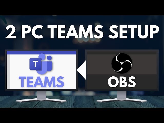 OBS to Microsoft Teams Two PC Streaming - Step-by-Step Guide