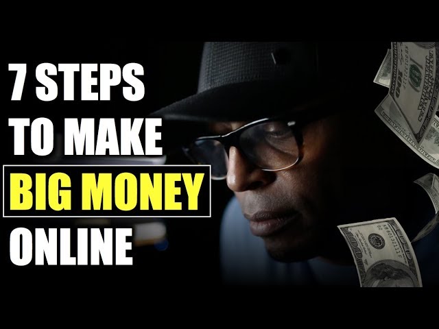 7 Steps To Make Big Money Online | How To Make Money Online In 2018
