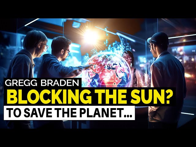 Gregg Braden – Now They Want to Block the Sunlight from Reaching the Earth?