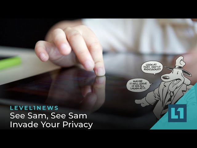 Level1 News July 12 2022: See Sam, See Sam Invade Your Privacy