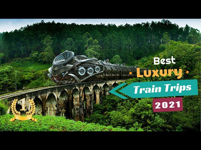 Top-10 Luxury Trains In The World | Best Train Trips 2022