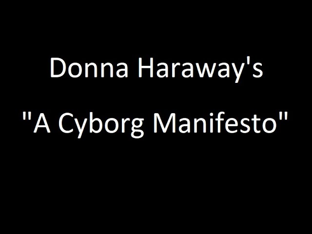 Donna Haraway's "A Cyborg Manifesto"