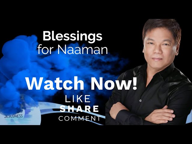Blessings for Naaman - Pastor Ed Lapiz /Official YouTube Channel @2024 ❤🙏