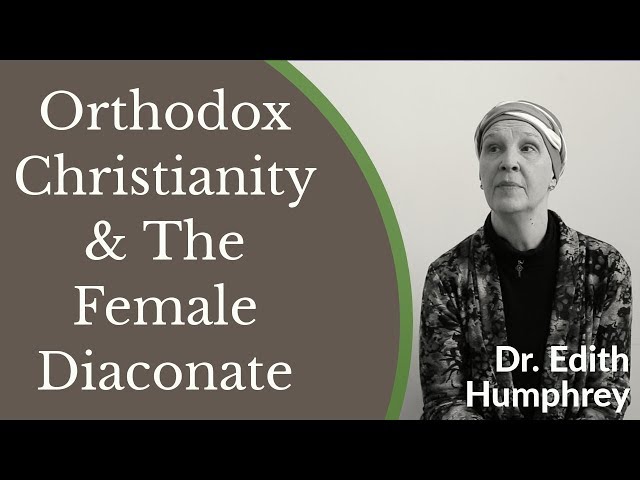 Orthodox Christianity and the Female Diaconate - Dr. Edith Humphrey