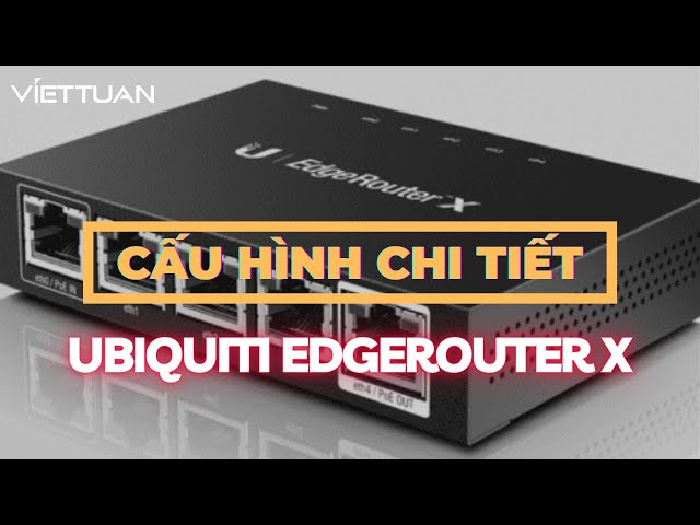 Cấu hình Router Ubiquiti EdgeRouter X chi tiết nhất!!!