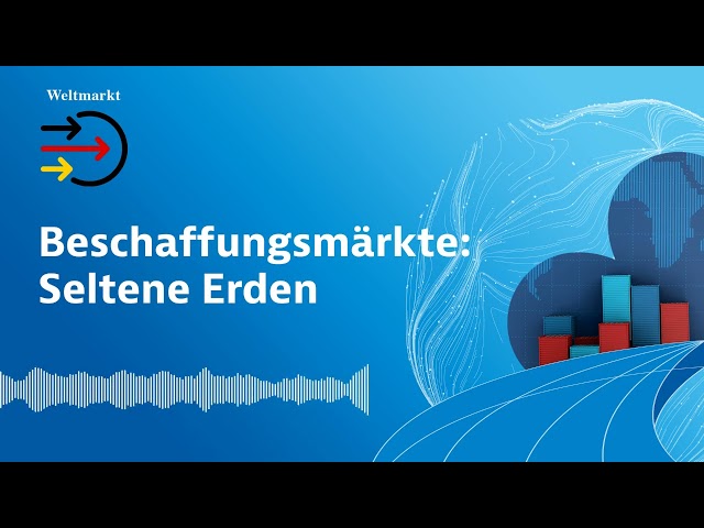 Beschaffungsmärkte: Seltene Erden (Weltmarkt Podcast)
