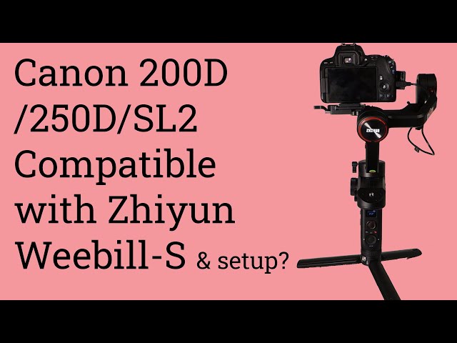 Canon 200D 250D SL2 Compatible with Zhiyun Weebill S and setup?