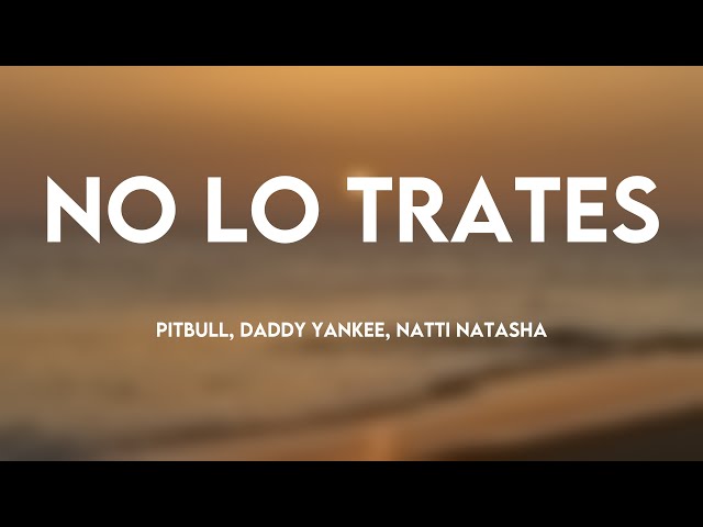 No Lo Trates - Pitbull, Daddy Yankee, Natti Natasha (Lyrics Version) 💘