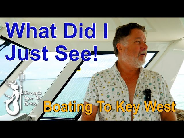 What Did I Just See! Boating To Key West. E202
