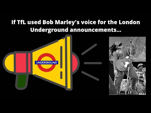 If TfL used Bob Marley's voice for London Underground announcements...