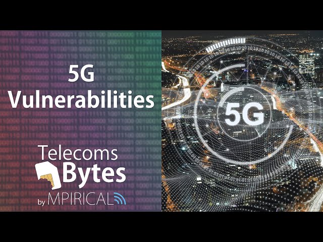 What vulnerabilities does 5G have? | Telecoms Bytes - Mpirical