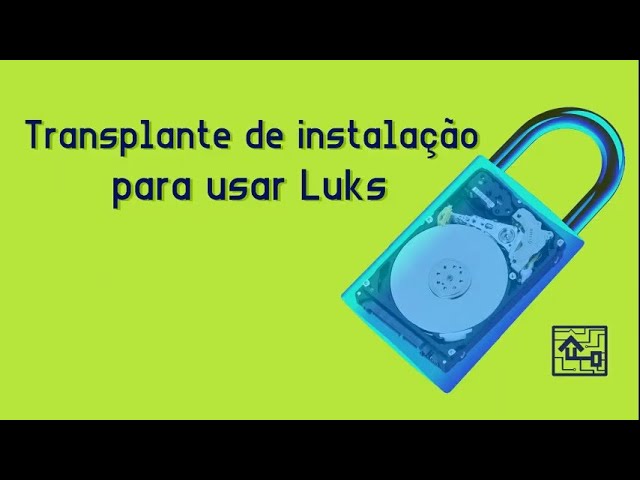 🟢 Curso GNU Linux - Tutorial 07 - Transplante de instalação implementando Luks.