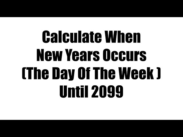 Calculate When New Years Occurs (The Day Of The Week) Until 2099!