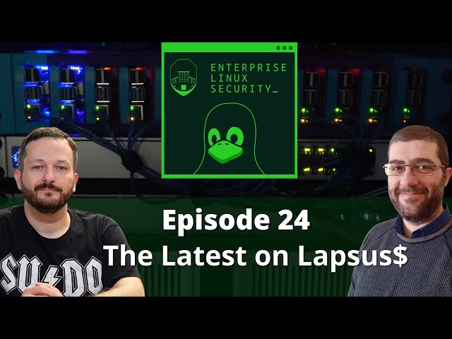 Enterprise Linux Security Episode 24 - The Latest on Lapsus$