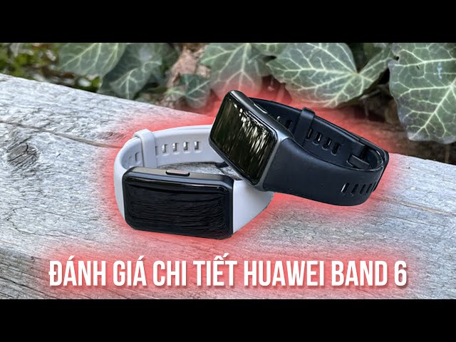 Đánh giá chi tiết Huawei Band 6: Đáng giá từng đồng!!!