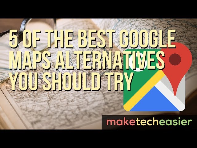 5 of the Best Google Maps Alternatives You Should Try