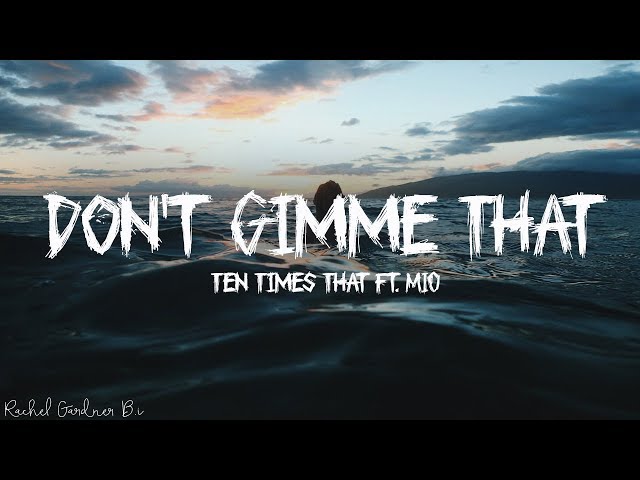 Ten Times – Don't Gimme That ft. MIO (Lyrics)