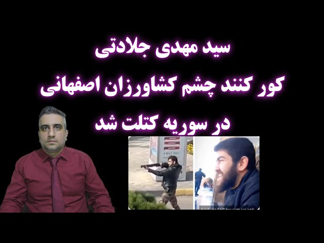 سید مهدی جلادتی کور کننده چشم کشاورزان اصفهانی در سوریه کتلت شد