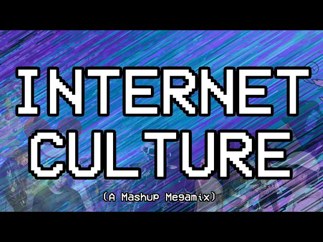 Internet Culture (A Mashup Megamix)