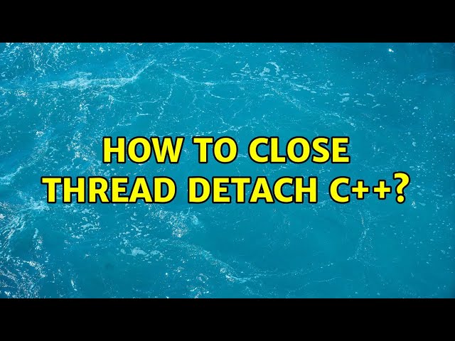 How to close thread detach C++? (3 Solutions!!)