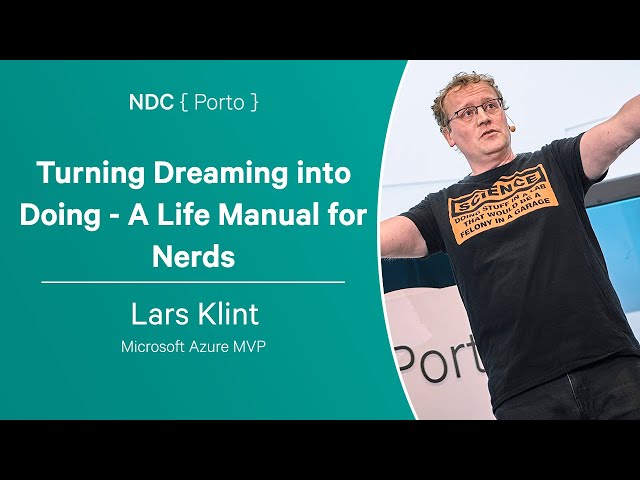 Turning Dreaming into Doing - A Life Manual for Nerds - Lars Klint - NDC Porto 2023