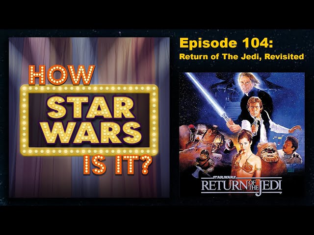 How Star Wars Is It? Ep. 104 Return of the Jedi, Revisited. Full podcast audio episode