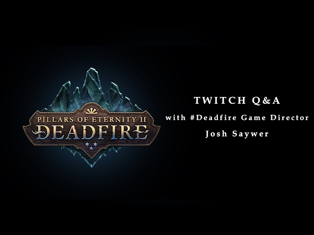 Pillars of Eternity II: Deadfire - Twitch Q&A Chat 1 Featuring Josh Sawyer
