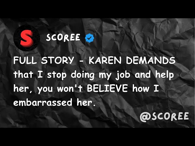 FULL STORY - KAREN DEMANDS that I stop doing my job and help her, you won't BELIEVE how I embarrass
