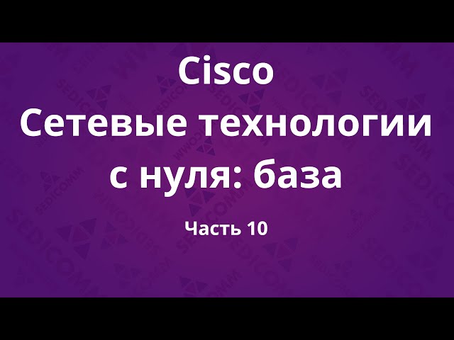 Курсы Cisco «Сетевые технологии с нуля: база». Часть 10