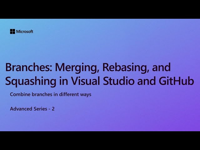 Branches: Merging, Rebasing, and Squashing in Visual Studio and GitHub [Ep 2] | Advanced Series