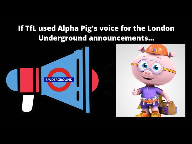 If TfL used Alpha Pig's voice for London Underground announcements...
