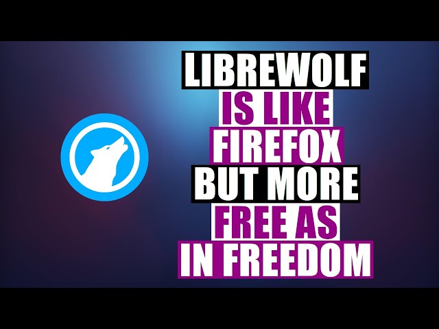 LibreWolf Is A Web Browser For Privacy and Freedom
