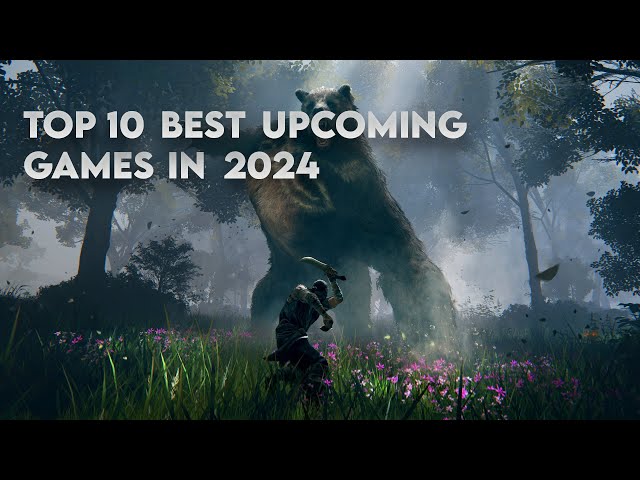 Top 10 best upcoming games 2024