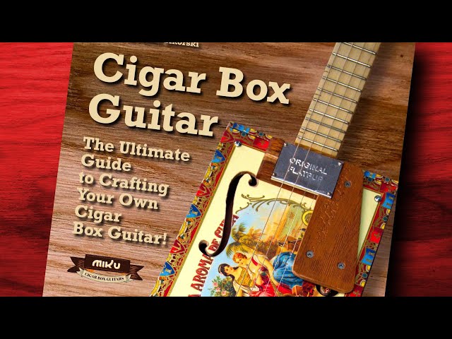 CIGAR BOX GUITAR: The Ultimate Guide to Crafting Your Own Cigar Box Guitar!
