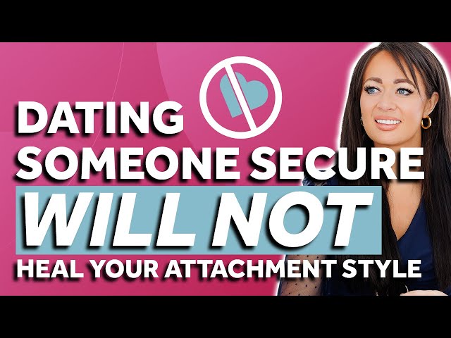 Why Dating Someone Secure Won't Heal Your Attachment Style!