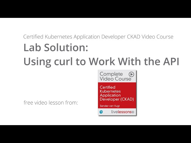 Lab Solution Using curl to Work With the API CKAD Sander van Vugt Video Course