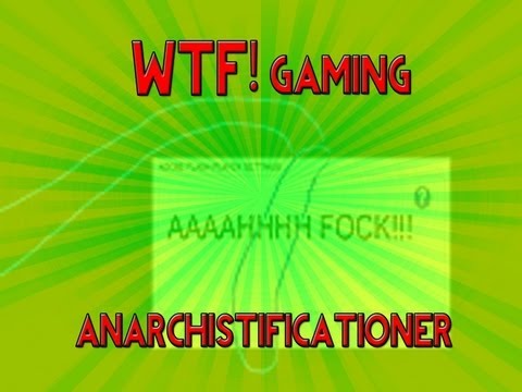 WTF Gaming - Anarchistificationer