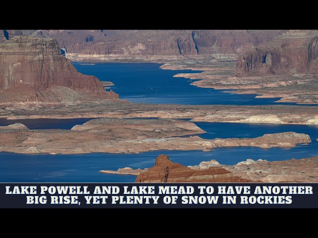 Lake Powell And Lake Mead To Have Another Big Rise, Yet Plenty Of Snow In Rockies