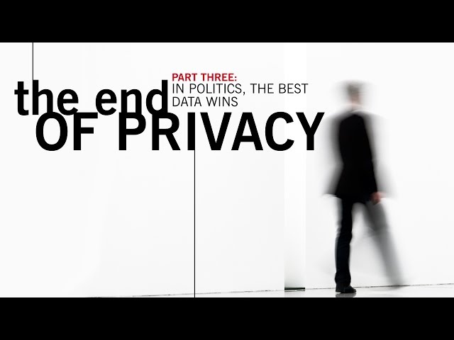 Part Three: The End of Privacy,  In Politics The Best Data Wins