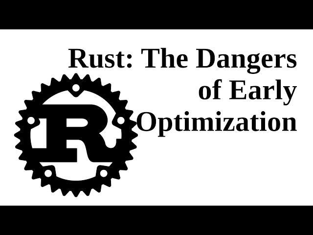 Rust: The Dangers of Early Performance Optimization
