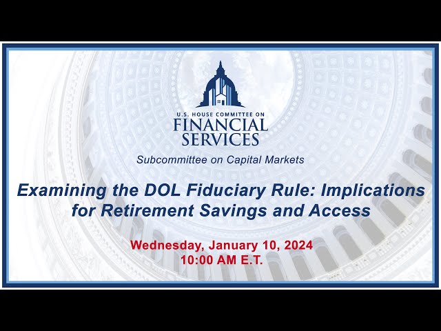 Examining the DOL Fiduciary Rule: Implications for Retirement Savings and Access (EventID=116725)