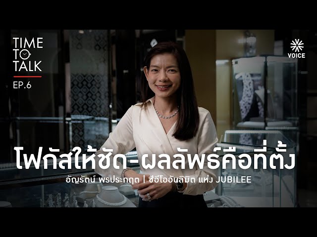 #TimeToTalk EP.6 วิธีบริหารแบบฉบับ อัญรัตน์ พรประกฤต แห่ง Jubilee ความเจิดจรัสแห่งวงการอัญมณีไทย