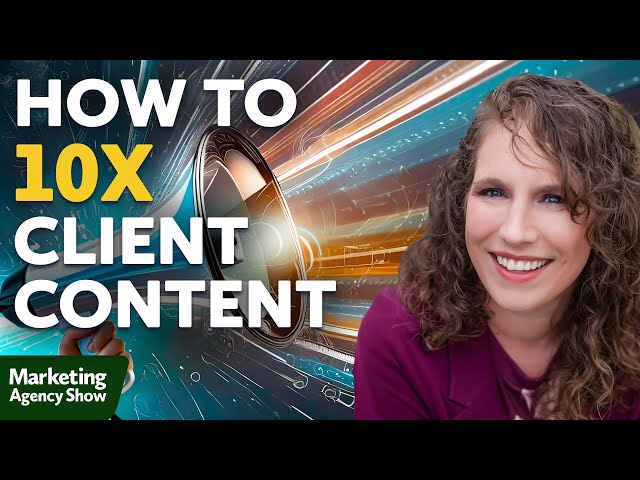 How Agencies Can 10X Client Content for More Awareness