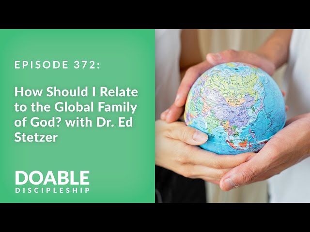 E372 How Should I Relate to the Global Family of God with Dr. Ed Stetzer