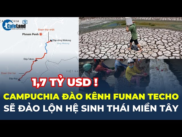 'Campuchia đào kênh Funan Techo sẽ ĐẢO LỘN HỆ SINH THÁI MIỀN TÂY'? | CafeLand
