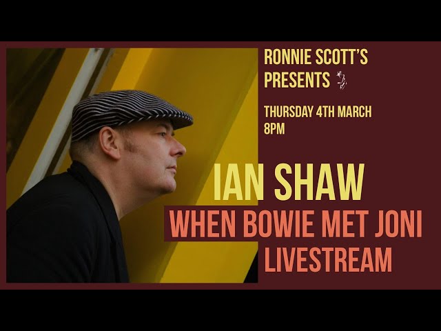 Lockdown sessions: Ian Shaw: When Bowie met Joni Livestream: 04/03/2021 8PM